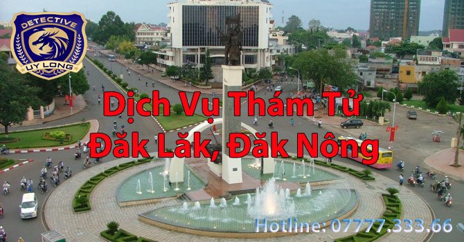 Dịch vụ thuê thám tử ở Đắk Lắk - Đắk Nông - Buôn Ma Thuột uy tín bao kết quả