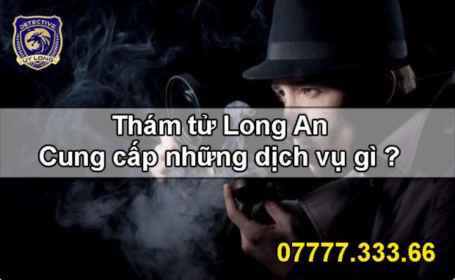 II.Các dịch vụ thám tử tại Long An từ Uy Long II.Các dịch vụ thám tử tại Long An từ Uy Long