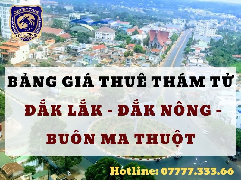 Bảng giá thuê thám tử tại Đắk Lắk Đắk Nông Buôn Ma Thuột minh bạch và hợp lý nhất Bảng giá thuê thám tử tại Đắk Lắk Đắk Nông Buôn Ma Thuột minh bạch và hợp lý nhất