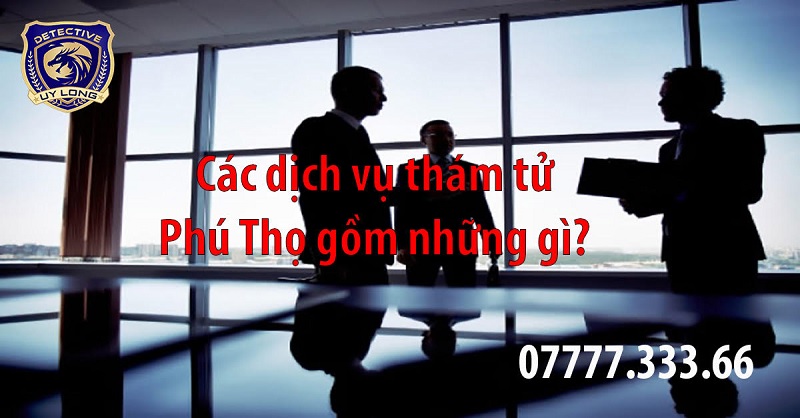 Các dịch vụ thám tử tại Phú Thọ
