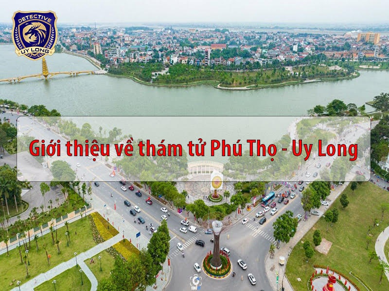 thám tử phú thọ - thám tử việt trì - dịch vụ thám tử phú thọ - công ty thám tử phú thọ - thuê thám tử tư phú thọ
