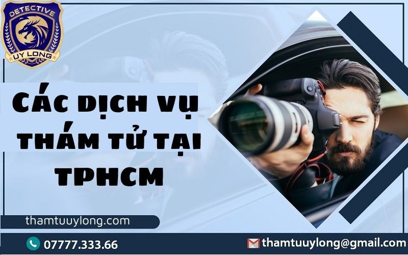 Các Dịch Vụ Thám Tử Tại TPHCM Của Uy Long Các Dịch Vụ Thám Tử Tại TPHCM Của Uy Long