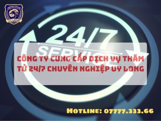 Công ty cung cấp dịch vụ thám tử 24/7 chuyên nghiệp Uy Long