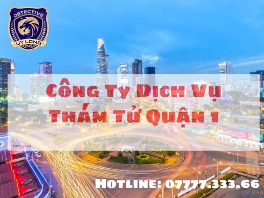 thám tử quận 1 - công ty thám tử quận 1 - dịch vụ thám tử tại quận 1 - thuê thám tử tư quận 1