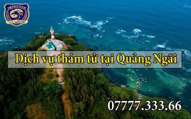 thám tử quảng ngãi - thám tử kon tum - công ty thám tử quảng ngãi - dịch vụ thám tử quảng ngãi - thuê thám tử tại quảng ngãi
