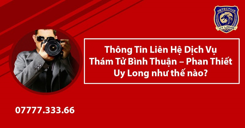 Thông tin liên hệ văn phòng thám tử Bình Thuận từ Uy Long Thông tin liên hệ văn phòng thám tử Bình Thuận từ Uy Long