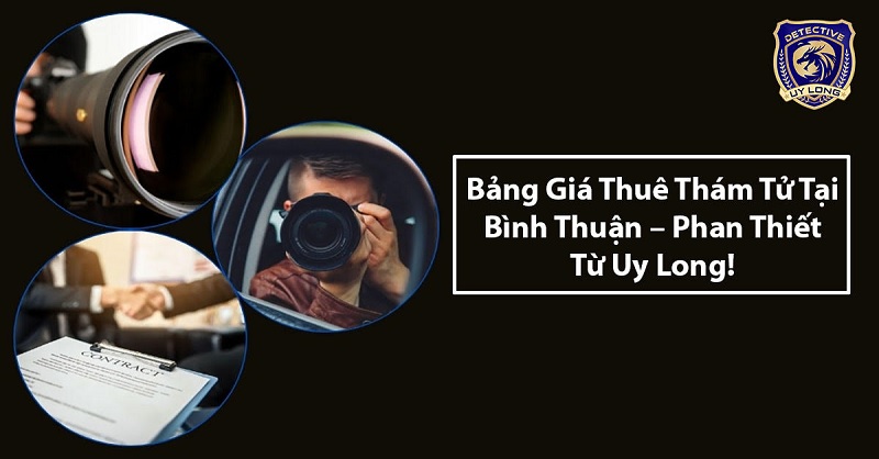 Bảng giá thuê thám tử tại Bình Thuận Phan Thiết từ Uy Long Bảng giá thuê thám tử tại Bình Thuận Phan Thiết từ Uy Long
