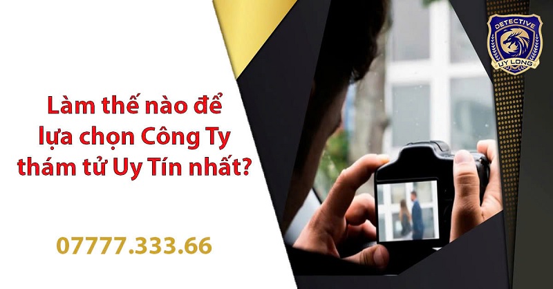Làm thế nào để lựa chọn công ty thám tử tư uy tín nhất?