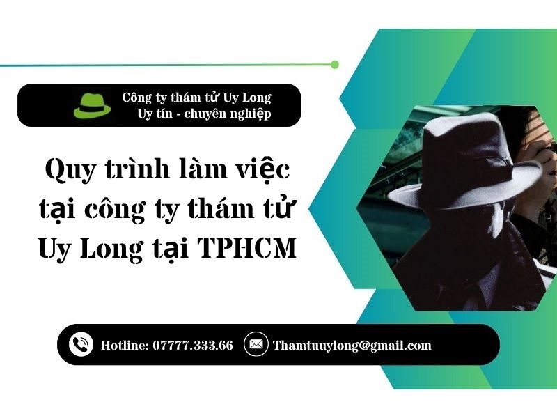 Quy trình làm việc minh bạch của công ty thám tử tại Sài Gòn Uy Long Quy trình làm việc minh bạch của công ty thám tử tại Sài Gòn Uy Long