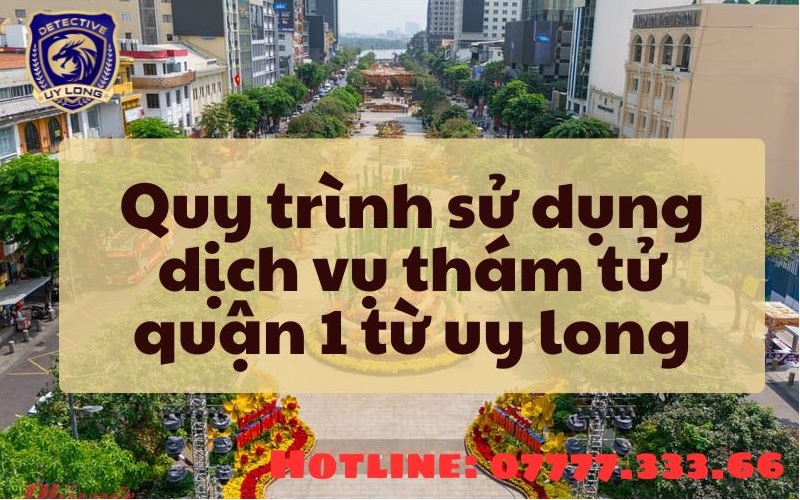 Quy trình làm việc của dịch vụ thám tử Uy Long tại Quận 1 Quy trình làm việc của dịch vụ thám tử Uy Long tại Quận 1