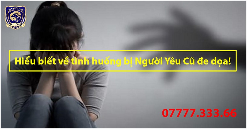 Tìm hiểu về tình huống bị người yêu cũ đe dọa