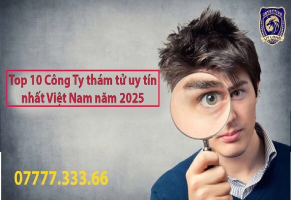 Top 10 Công ty thám tử tư uy tín nhất tại Việt Nam năm 2025✅