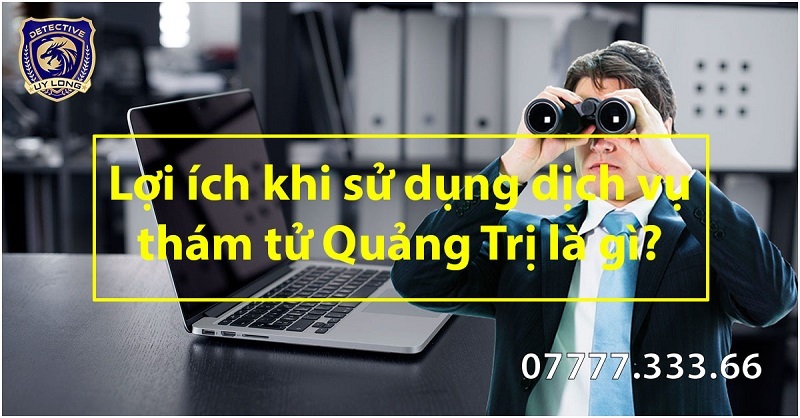 Lợi ích khi sử dụng dịch vụ thám tử Quảng Trị Quảng Bình từ Uy Long Lợi ích khi sử dụng dịch vụ thám tử Quảng Trị Quảng Bình từ Uy Long