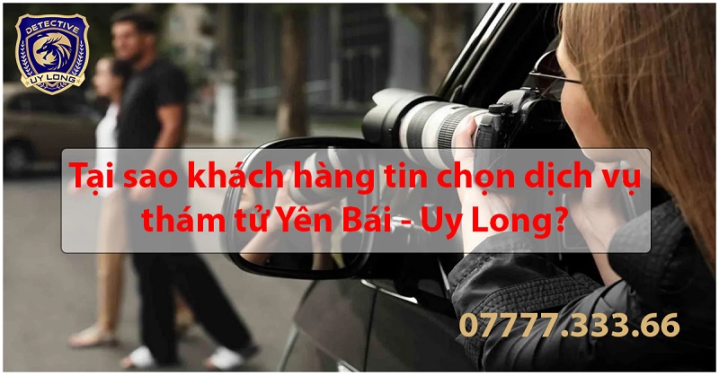 Vì sao khách hàng tin chọn công ty thám tử Yên Bái Lào Cai từ Uy Long? Vì sao khách hàng tin chọn công ty thám tử Yên Bái Lào Cai từ Uy Long?